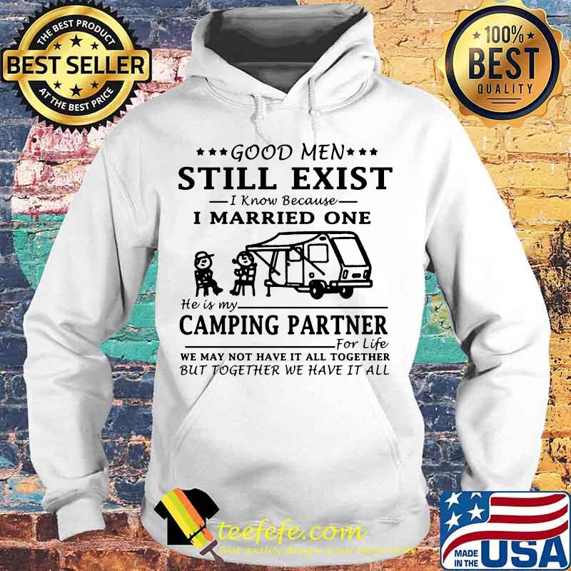 GOOD MEN STILL EXIST I KNOW BECAUSE I MARRIED ONE HE IS MY CAMPING PARTNER SHIRT Hoodie GOOD MEN STILL EXIST I KNOW BECAUSE I MARRIED ONE HE IS MY CAMPING PARTNER SHIRT Hoodie