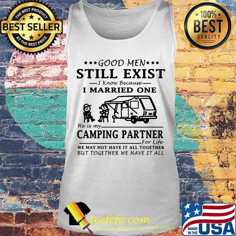 GOOD MEN STILL EXIST I KNOW BECAUSE I MARRIED ONE HE IS MY CAMPING PARTNER SHIRT Tank top GOOD MEN STILL EXIST I KNOW BECAUSE I MARRIED ONE HE IS MY CAMPING PARTNER SHIRT Tank top