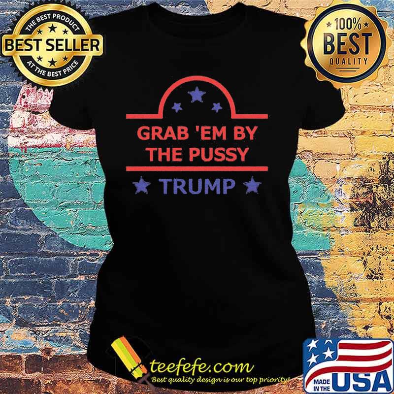 Grab em by the pussy donald trump stars s Ladies tee Grab em by the pussy donald trump stars s Ladies tee