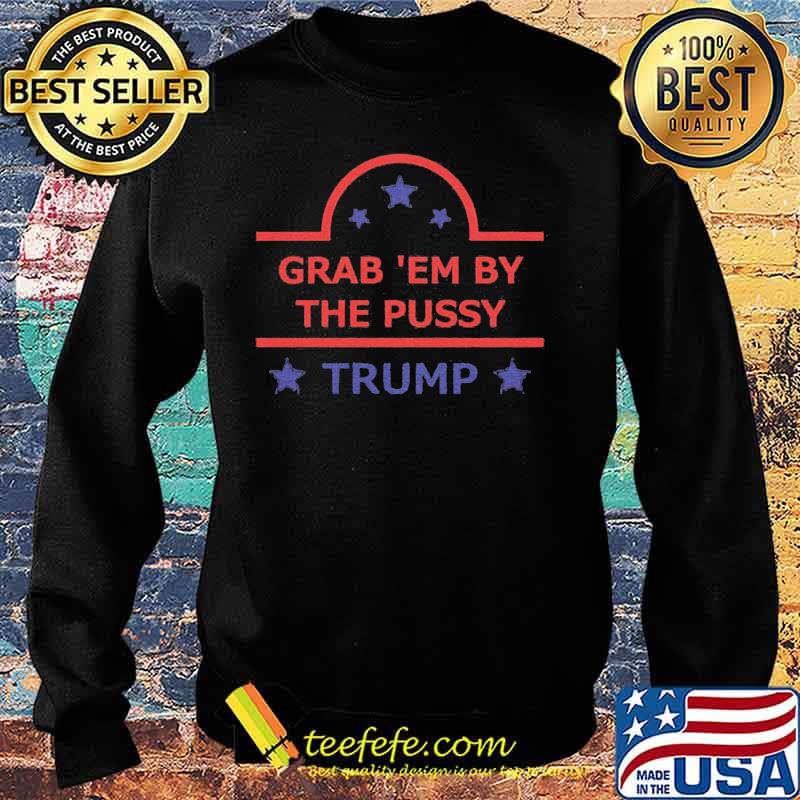 Grab em by the pussy donald trump stars s Sweater Grab em by the pussy donald trump stars s Sweater