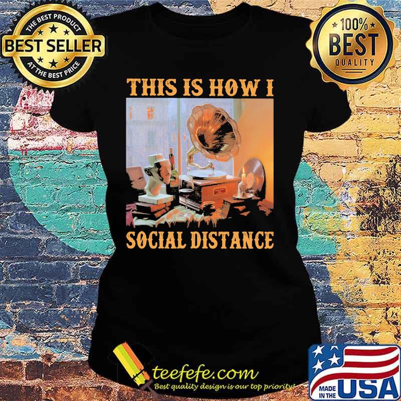 Gramophone This is how I social distance s Ladies tee Gramophone This is how I social distance s Ladies tee