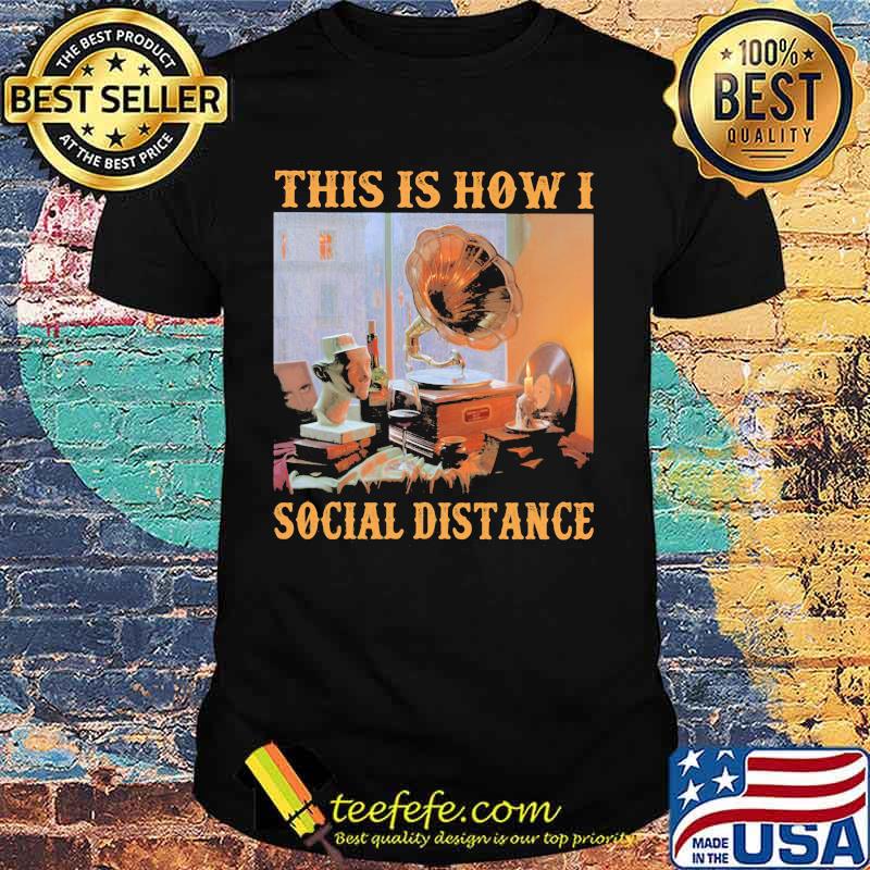 Gramophone This is how I social distance shirt