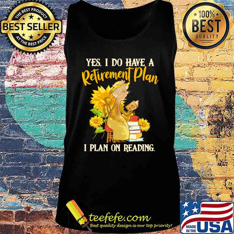 Grandma yes i do have a retired ment plan i plan on reading sunflowers s Tank top Grandma yes i do have a retired ment plan i plan on reading sunflowers s Tank top