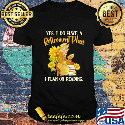 Grandma yes i do have a retired ment plan i plan on reading sunflowers shirt