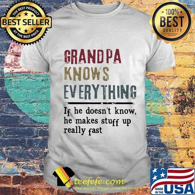 Grandpa knows everything if he doesn't know he makes stuff up really fast shiry