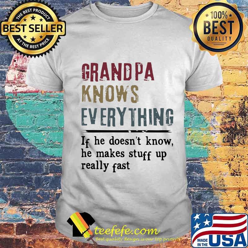 Grandpa knows everything if he doesn't know he makes stuff up really fast shiry Grandpa knows everything if he doesn't know he makes stuff up really fast shiry