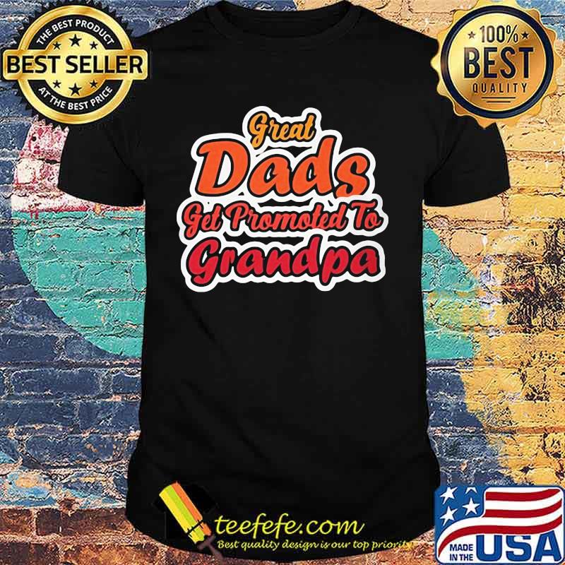 Great dads get promoted to grandpa shirt