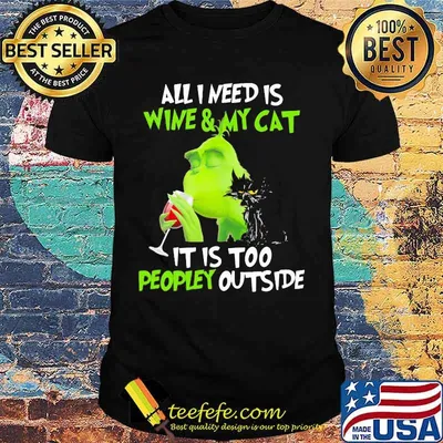 Grinch all i need is wine and my black cat it is too peopley outside shirt