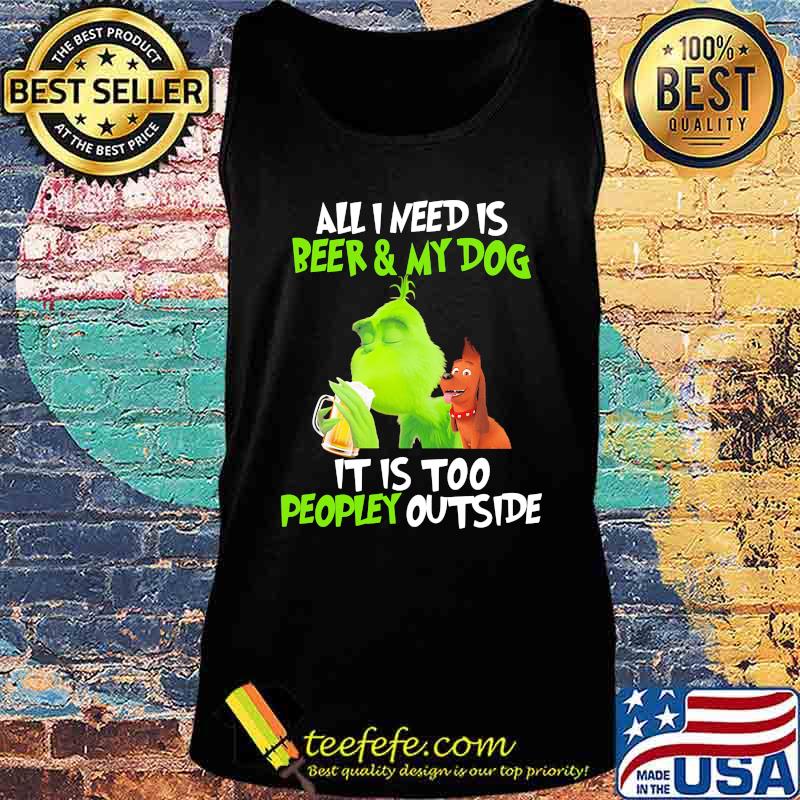 Grinch and his dog all i need is beer and my dog it is too peopley outside s Tank top Grinch and his dog all i need is beer and my dog it is too peopley outside s Tank top
