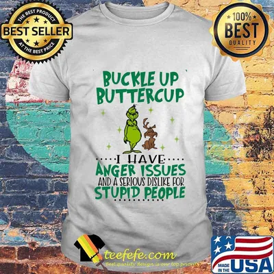 Grinch buckle up buttercup i have i have anger issues and a serious dislike for stupid people shirt