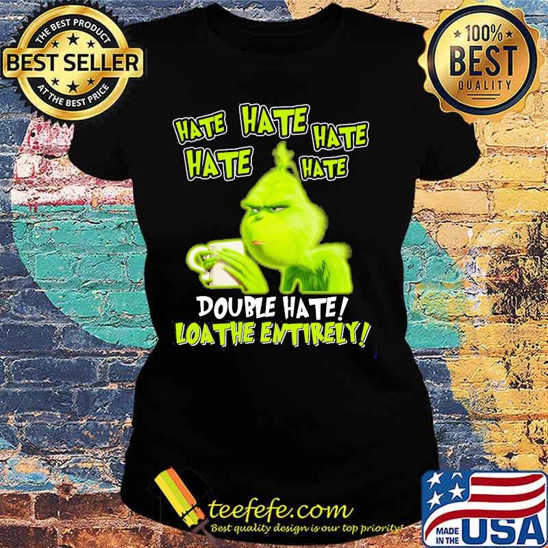 Grinch drinking coffee double hate loathe entirely s Ladies tee Grinch drinking coffee double hate loathe entirely s Ladies tee