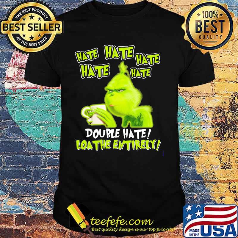 Grinch drinking coffee double hate loathe entirely shirt
