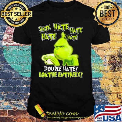 Grinch hate double hate loathe entirely shirt