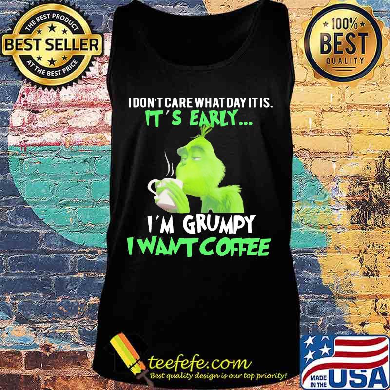 Grinch i don't care what day it is it's early i'm grumpy i want coffee s Tank top Grinch i don't care what day it is it's early i'm grumpy i want coffee s Tank top