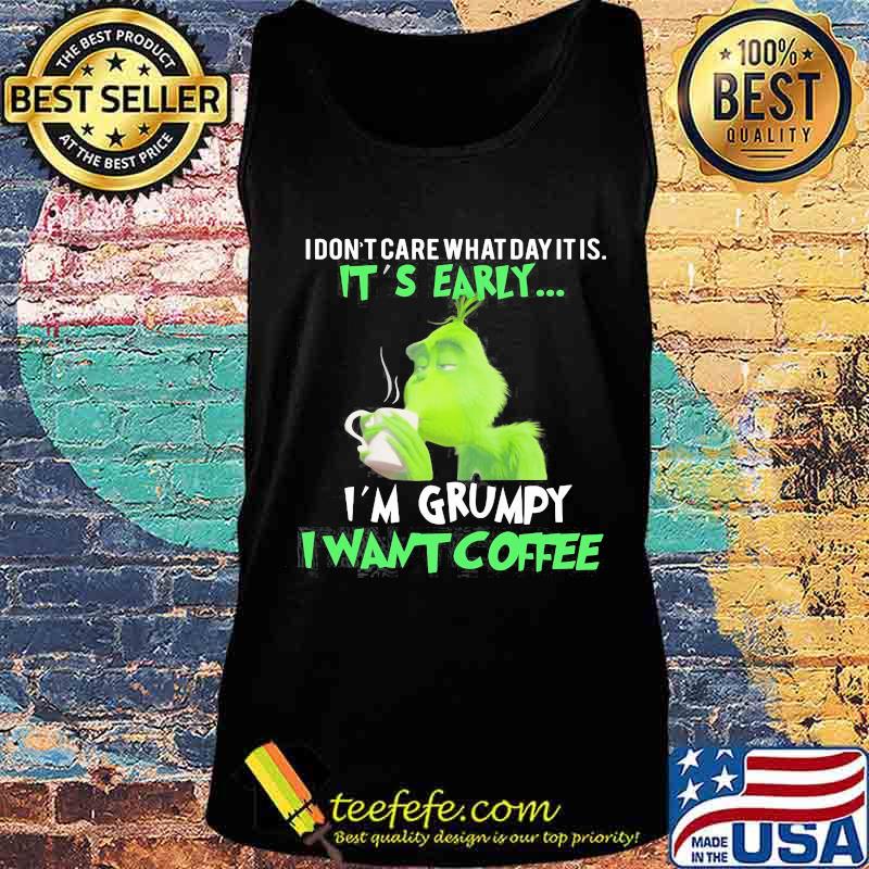 Grinch i don't care what day it is it's early i'm grumpy i want coffee s Tank top Grinch i don't care what day it is it's early i'm grumpy i want coffee s Tank top