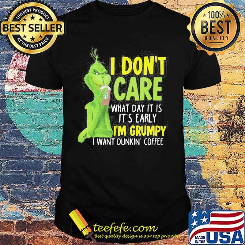 Grinch i don't care what day it is it's early i'm grumpy i want coffee starbucks shirt