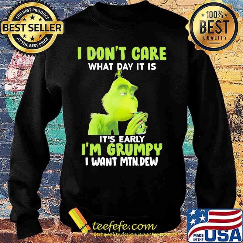 Grinch i don't care what day it is it's early i'm grumpy i want mtn dew s Sweater Grinch i don't care what day it is it's early i'm grumpy i want mtn dew s Sweater