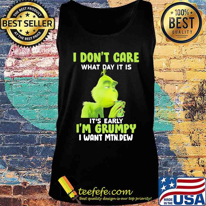 Grinch i don't care what day it is it's early i'm grumpy i want mtn dew s Tank top Grinch i don't care what day it is it's early i'm grumpy i want mtn dew s Tank top