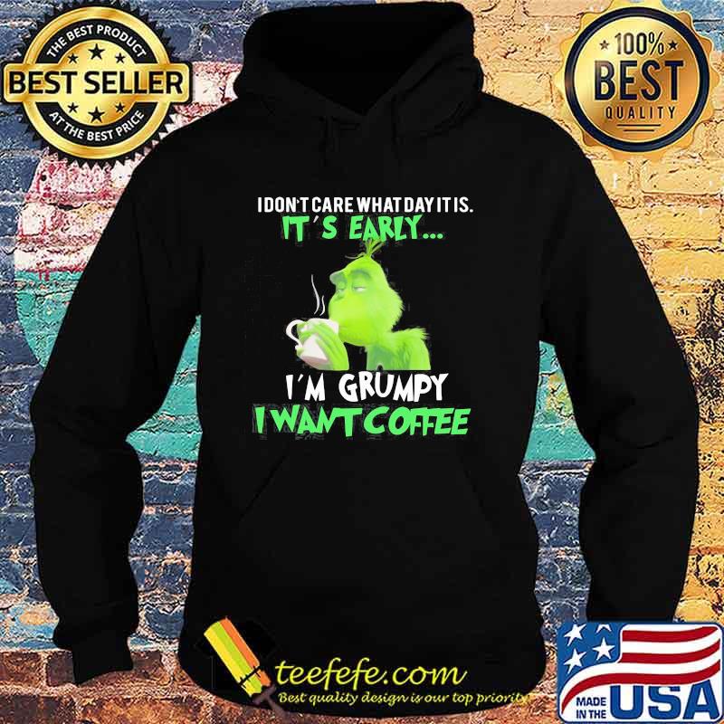 Grinch i dont care what day it is its early i'm grumpy i want coffee s Hoodie Grinch i dont care what day it is its early i'm grumpy i want coffee s Hoodie