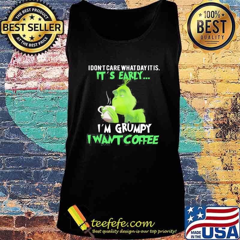 Grinch i dont care what day it is its early i'm grumpy i want coffee s Tank top Grinch i dont care what day it is its early i'm grumpy i want coffee s Tank top