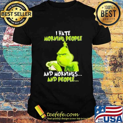 Grinch i hate morning people and mornings and people shirt