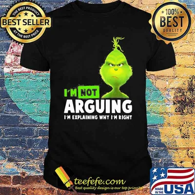Grinch i'm not arguing im explaining why i'm right shirt