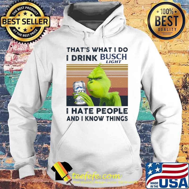 Grinch that's what i do i drink busch light i hate people and i know things vintage retro s Hoodie Grinch that's what i do i drink busch light i hate people and i know things vintage retro s Hoodie