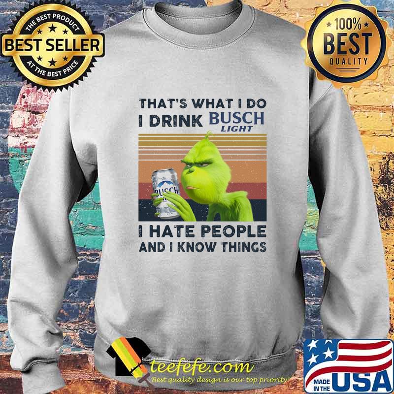 Grinch that's what i do i drink busch light i hate people and i know things vintage retro s Sweater Grinch that's what i do i drink busch light i hate people and i know things vintage retro s Sweater