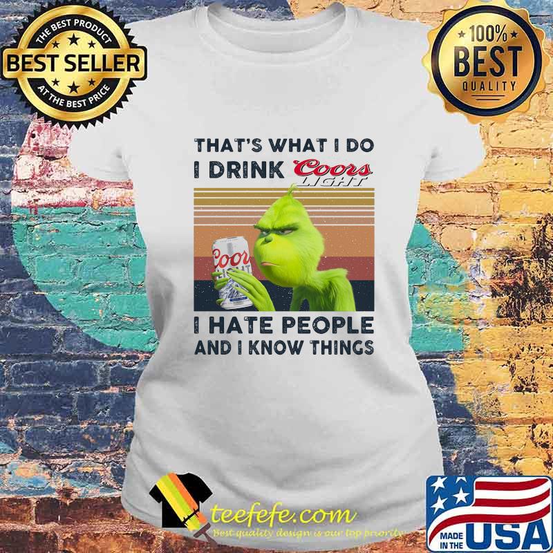 Grinch that's what i do i drink coors light i hate people and i know things vintage retro s Laides tee Grinch that's what i do i drink coors light i hate people and i know things vintage retro s Laides tee