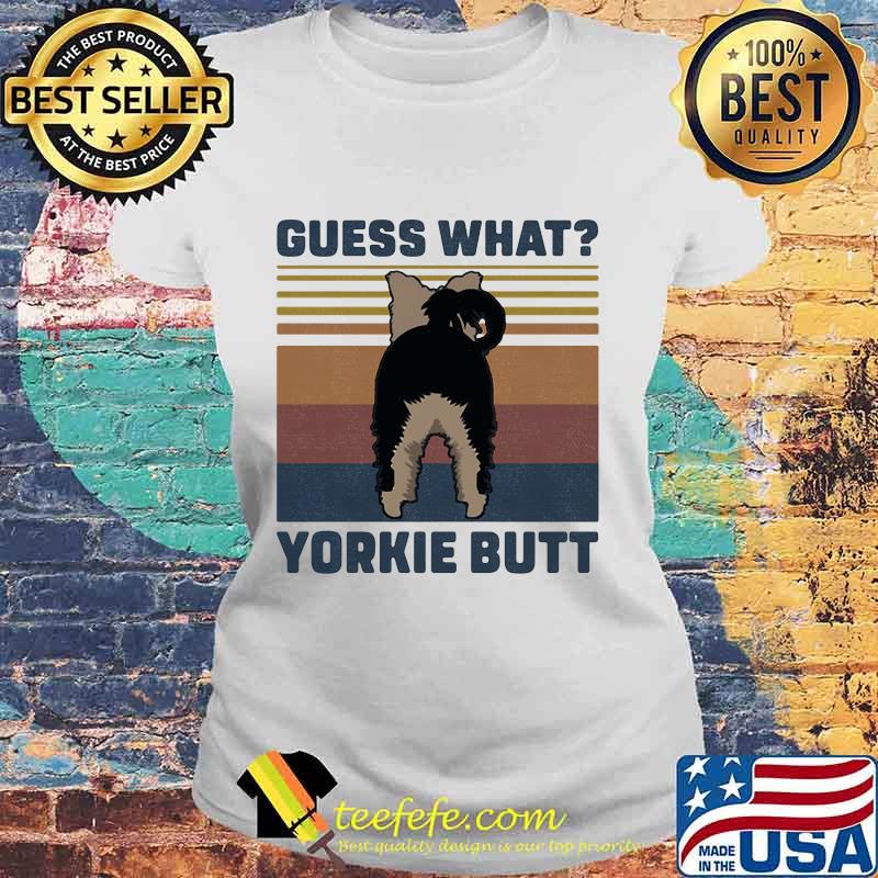 Guess What Yorkie Butt Vintage Retro Shirt Laides tee Guess What Yorkie Butt Vintage Retro Shirt Laides tee