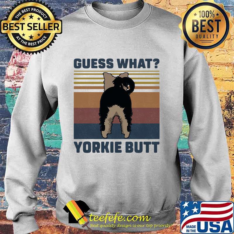 Guess What Yorkie Butt Vintage Retro Shirt Sweater Guess What Yorkie Butt Vintage Retro Shirt Sweater