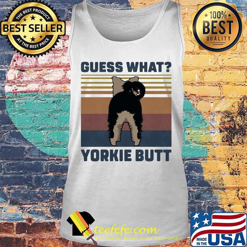 Guess What Yorkie Butt Vintage Retro Shirt Tank top Guess What Yorkie Butt Vintage Retro Shirt Tank top