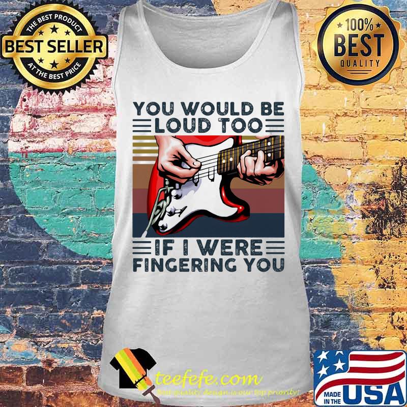 Guitar you would be loud too if i were fingering you vintage retro white s Tank top Guitar you would be loud too if i were fingering you vintage retro white s Tank top