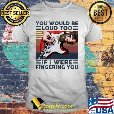 Guitar you would be loud too if i were fingering you vintage retro white shirt