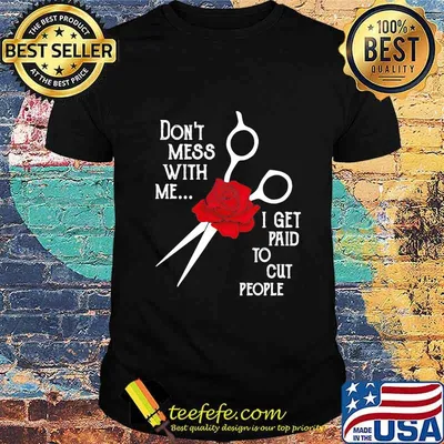 Hairstylist don't mess with me i get paid to cut people rose shirt