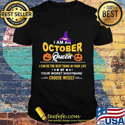 Halloween a am an october queen i can be the best thing in your life your worst nightmare choose wisely pumpkin shirt