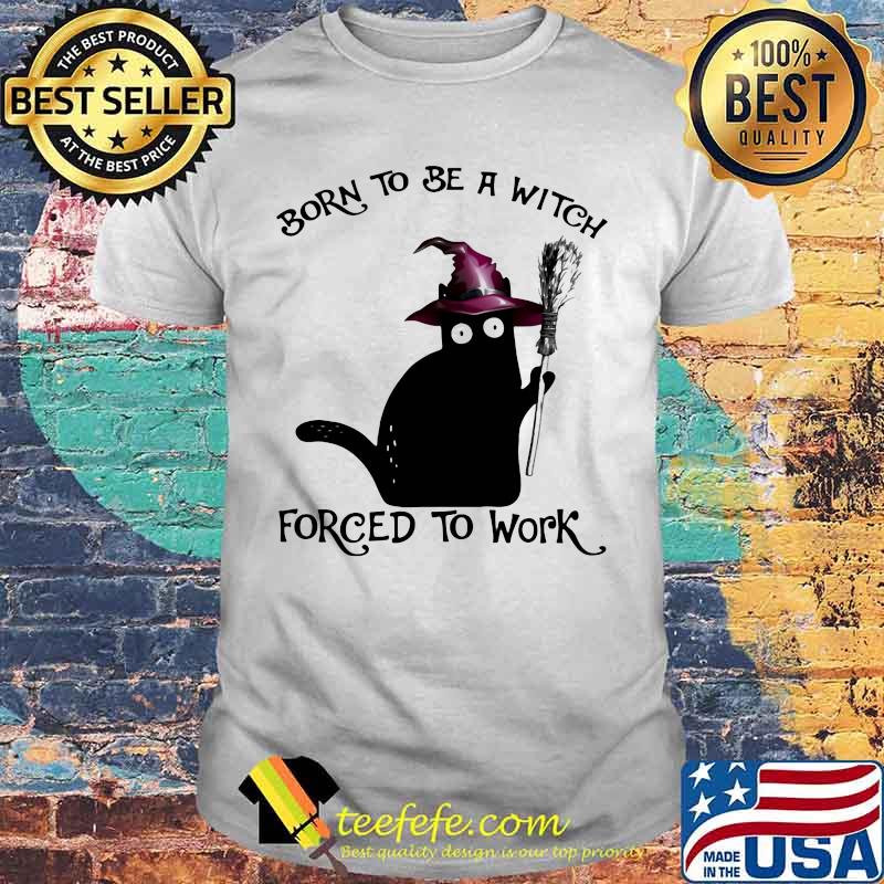 Halloween Black Cat Born to be a witch forced to work shirt Halloween Black Cat Born to be a witch forced to work shirt