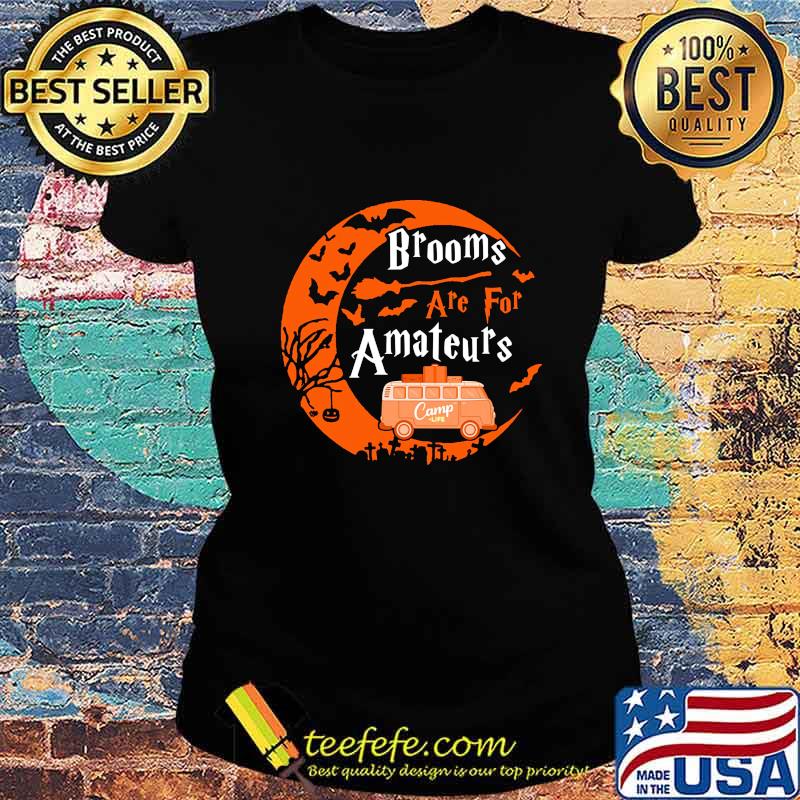 Halloween Brooms are for amateurs Camp life s Ladies tee Halloween Brooms are for amateurs Camp life s Ladies tee