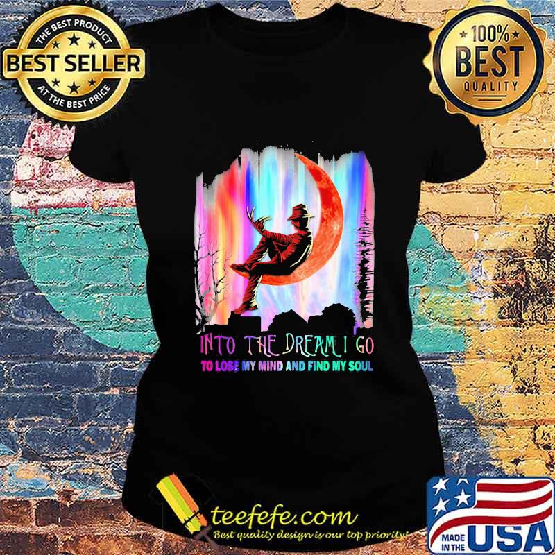 Halloween freddy krueger into the dream i go to lose my mind and find my soul s Ladies tee Halloween freddy krueger into the dream i go to lose my mind and find my soul s Ladies tee