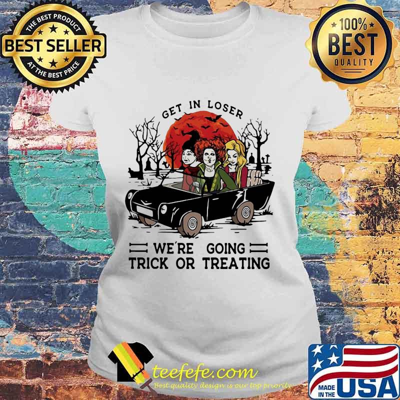 Halloween get in loser we're going trick or treating s Laides tee Halloween get in loser we're going trick or treating s Laides tee