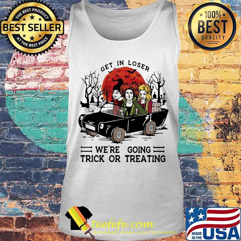 Halloween get in loser we're going trick or treating s Tank top Halloween get in loser we're going trick or treating s Tank top