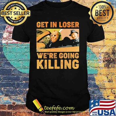 Halloween horror characters get in loser we're going killing shirt