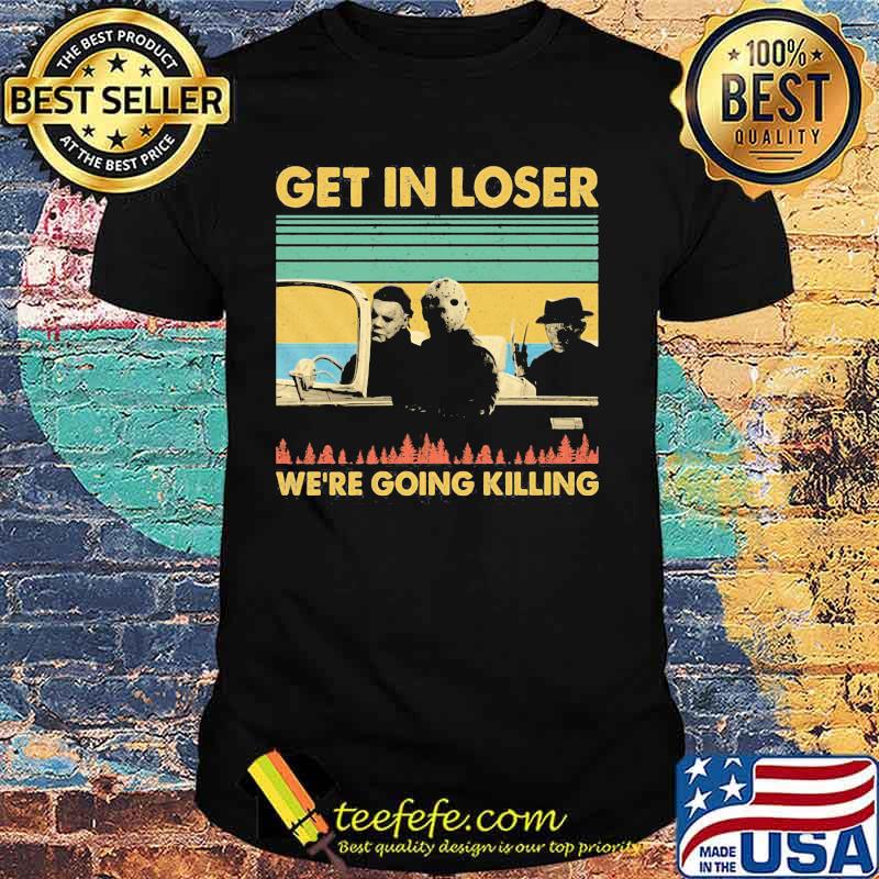 Halloween horror characters get in loser we're going killing vintage retro shirt