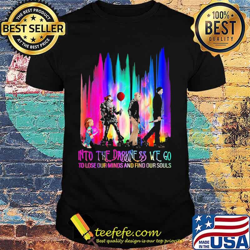 Halloween horror characters into the darkness we go to lose our minds and find our souls shirt