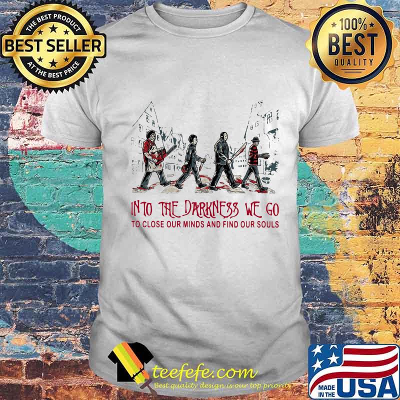 Halloween horror characters into the darkness we go to lose our minds and find our souls shirt