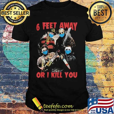 Halloween horror characters mask 6 feet away or i kill you shirt