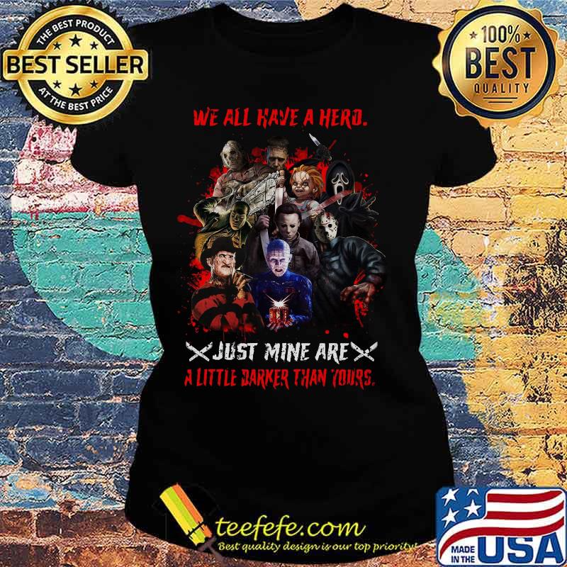 Halloween horror characters we all have a hero just mine are a little darker than yours s Ladies tee Halloween horror characters we all have a hero just mine are a little darker than yours s Ladies tee