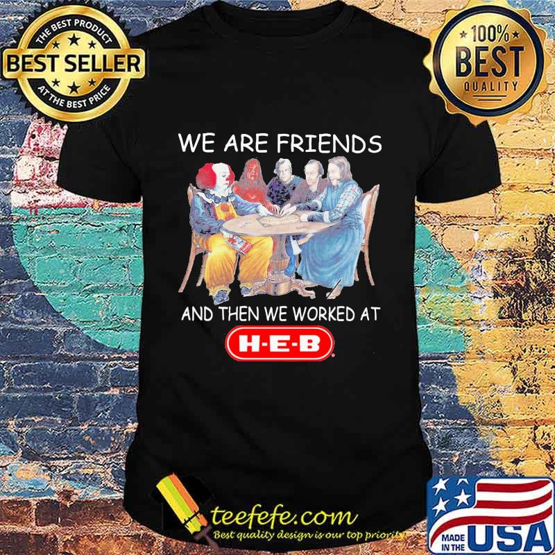 Halloween horror characters we are friends and then we worked at heb shirt