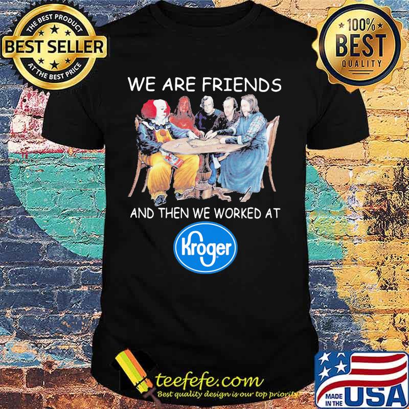 Halloween horror characters we are friends and then we worked at kroger shirt Halloween horror characters we are friends and then we worked at kroger shirt