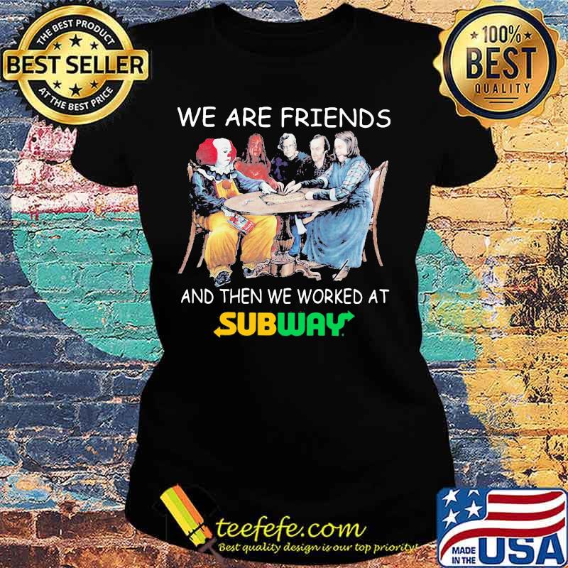 Halloween horror characters we are friends and then we worked at subway s Ladies tee Halloween horror characters we are friends and then we worked at subway s Ladies tee
